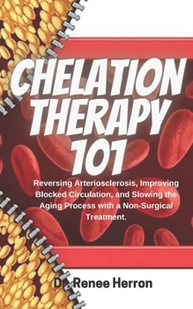 Paperback Chelation Therapy 101: Reversing Arteriosclerosis, Improving Blocked Circulation, and Slowing the Aging Process with a Non-Surgical Treatment Book