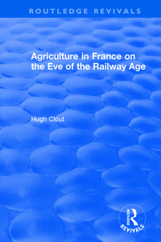 Paperback Routledge Revivals: Agriculture in France on the Eve of the Railway Age (1980) Book