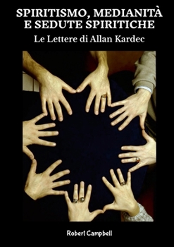 Spiritismo, Medianità e Sedute Spiritiche, Le Lettere di Allan Kardec (Italian Edition)