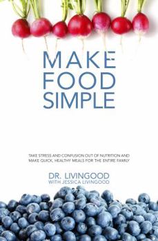 Paperback Make Food Simple: Take the Stress and Confusion Out of Nutrition And Make Quick, Healthy Meals For the Entire Family Book