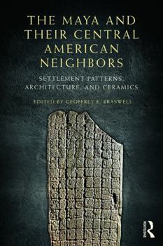 Paperback The Maya and Their Central American Neighbors: Settlement Patterns, Architecture, Hieroglyphic Texts, and Ceramics Book