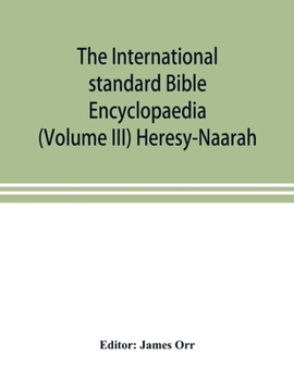 The International Standard Bible Encyclopaedia, Vol. III: Heresy-Naarah
