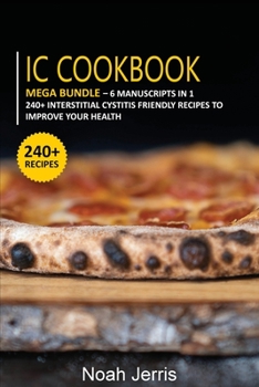 Paperback IC Cookbook: MEGA BUNDLE - 6 Manuscripts in 1 - 240+ Interstitial Cystitis friendly recipes to improve your health Book