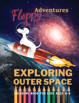 Paperback Floppy the Dachshund - Exploring Outer Space: Coloring Book For Kids Ages 4 - 8 Book