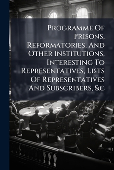 Paperback Programme Of Prisons, Reformatories, And Other Institutions, Interesting To Representatives, Lists Of Representatives And Subscribers, &c Book