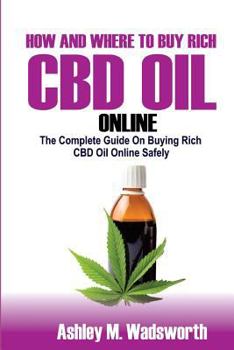 How and Where to Buy Rich CBD Oil Online: The Complete Guide on Buying Rich CBD Oil Online Safely