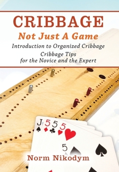 Hardcover Cribbage - Not Just a Game: Introduction to Organized Cribbage - Cribbage Tips for the Novice and the Expert Book