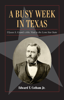 Paperback A Busy Week in Texas, 27: Ulysses S. Grant's 1880 Visit to the Lone Star State Book
