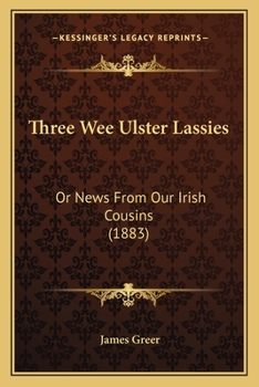 Paperback Three Wee Ulster Lassies: Or News From Our Irish Cousins (1883) Book