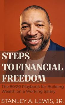 Steps to Financial Freedom: The 80/20 Playbook for Building Wealth on a Working Salary