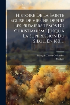 Paperback Histoire De La Sainte Eglise De Vienne Depuis Les Premiers Temps Du Christianisme Jusqu'Ã La Suppression Du Siège, En 1801... [French] Book