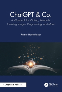 Paperback ChatGPT & Co.: A Workbook for Writing, Research, Creating Images, Programming, and More Book