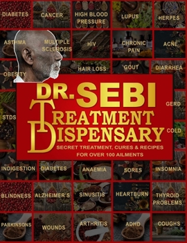 Paperback Dr. Sebi's Treatment Dispensary: Dr. Sebi Cure for Lupus, Diabetes, STDs, Herpes, HIV, Cancer, Acne, Hair Loss, Kidney Failure, HBP & Other Diseases.. Book