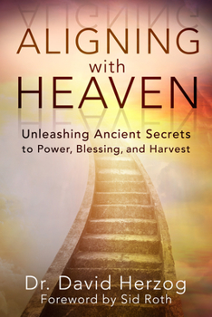 Paperback Aligning with Heaven: Unleashing Ancient Secrets to Power, Blessing and Harvest Book