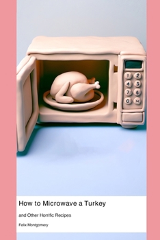 Paperback How to Microwave a Turkey: and Other Horrific Recipes Book