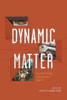 Hardcover Dynamic Matter: Transforming Renaissance Objects Book