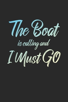 The Boat Is Calling And I Must Go: 6x9" Dot Bullet Notebook/Journal Funny Adventure, Travel, Vacation, Holiday Diary Gift Idea