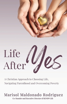 Life After Yes: A Christian Approach to Choosing Life, Navigating Parenthood, and Overcoming Poverty