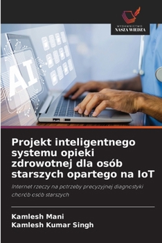 Projekt inteligentnego systemu opieki zdrowotnej dla osób starszych opartego na IoT (Polish Edition)