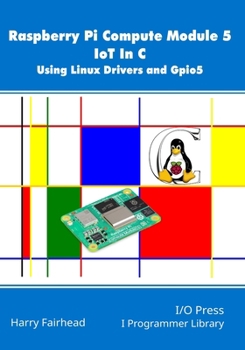 Paperback Raspberry Pi Compute Module 5 IoT In C: Using Linux Drivers and Gpio5 Book