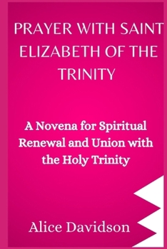 Prayer with Saint Elizabeth Of The Trinity: A Novena for Spiritual Renewal and Union with the Holy Trinity B0CMQ13NHZ Book Cover