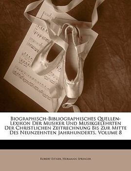 Paperback Biographisch-Bibliographisches Quellen-Lexikon Der Musiker Und Musikgelehrten Der Christlichen Zeitrechnung Bis Zur Mitte Des Neunzehnten Jahrhunderts [German] Book