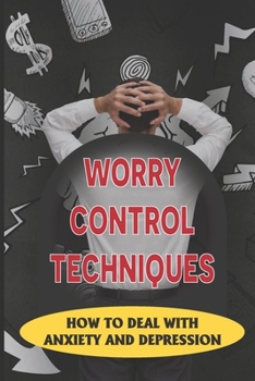 Paperback Worry Control Techniques: How To Deal With Anxiety And Depression: How To Overcome Anxiety Book