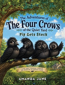 The Adventures of The Four Crows of the Quiet Yard: Pip Gets Stuck