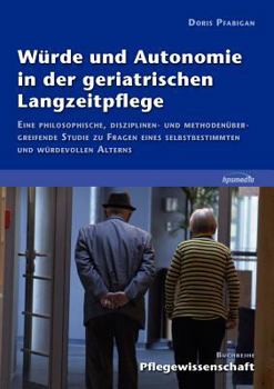Paperback Würde und Autonomie in der geriatrischen Langzeitpflege: Eine philosophische, disziplinen- und methodenübergreifende Studie zu Fragen eines selbstbest [German] Book