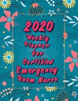 2020 Weekly Planner For Certified Emergency Room Nurse: Floral On-the-go 12-Months Plan a head Calendar and Organizer Daily Schedule Agenda Month at a Glance Appointment Journal