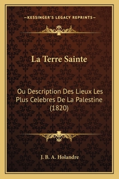 Paperback La Terre Sainte: Ou Description Des Lieux Les Plus Celebres De La Palestine (1820) [French] Book