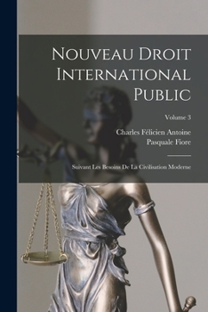 Paperback Nouveau Droit International Public: Suivant Les Besoins De La Civilisation Moderne; Volume 3 [French] Book