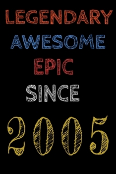 Legendary Awesome Epic Since 2005  Notebook Birthday Gift For Women/Men/Boss/Coworkers/Colleagues/Students/Friends.: Lined Notebook / Journal Gift, 120 Pages, 6x9, Soft Cover, Matte Finish