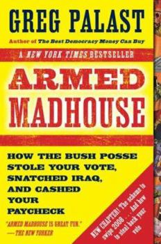 Armed Madhouse: From Baghdad to New Orleans--Sordid Secrets and Strange Tales of a White House Gone Wild