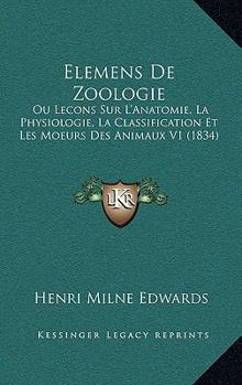 Paperback Elemens De Zoologie: Ou Lecons Sur L'Anatomie, La Physiologie, La Classification Et Les Moeurs Des Animaux V1 (1834) [French] Book