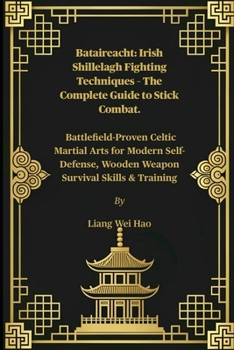 Paperback Bataireacht: Irish Shillelagh Fighting Techniques - The Complete Guide to Stick Combat.: Battlefield-Proven Celtic Martial Arts for Modern Self-Defens Book