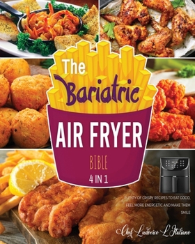 The Bariatric Air Fryer Bible [4 Books in 1]: Plenty of Crispy Recipes to Eat Good, Feel More Energetic and Make Them Smile