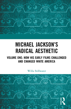 Hardcover Michael Jackson's Radical Aesthetic: Volume One: How His Early Films Challenged and Changed White America Book