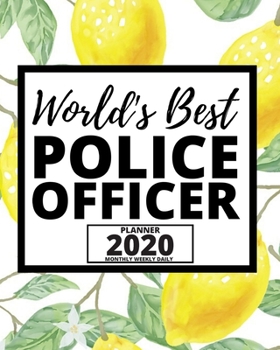 World's Best Police Officer: 2020 Planner For Police Officers, 1-Year Daily, Weekly And Monthly Organizer With Calendar, (8" x 10") Great Thank You / Appreciation/ Graduation Gift Idea For Patrol