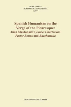 Paperback Spanish Humanism on the Verge of the Picaresque: Juan Maldonado's Ludus Chartarum, Pastor Bonus, and Bacchanalia Book