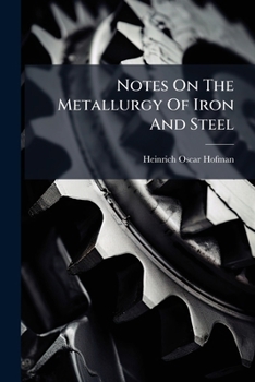 Notes On The Metallurgy Of Iron And Steel: Prepared For The Use Of Students, At The Massachusetts Institute Of Technology...