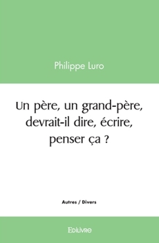 Paperback Un père, un grand-père, devrait-il dire, écrire, penser ça ? [French] Book