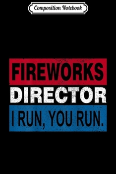 Composition Notebook: Fireworks Director I Run You Run Funny 4th of July Gifts  Journal/Notebook Blank Lined Ruled 6x9 100 Pages