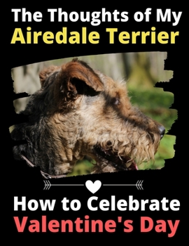 The Thoughts of My Airedale Terrier: How to Celebrate Valentine's Day