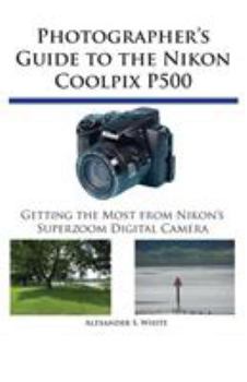 Paperback Photographer's Guide to the Nikon Coolpix P500: Getting the Most from Nikon's Superzoom Digital Camera Book