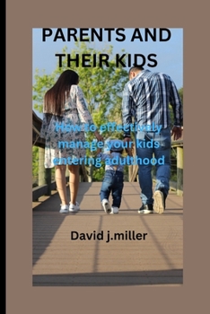 PARENTS AND THEIR KIDS: How to effectively manage your kids entering adulthood