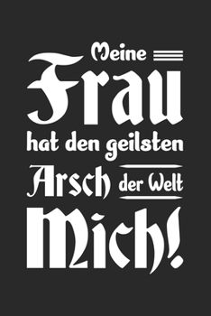 Meine Frau Hat Den Geilsten Arsch Der Welt Mich!: Din A5 Heft Kariert (Karos) F�r Jede Frau Mann Partner Ehemann Ehefrau Notizbuch Tagebuch Planer Partnerlook Humor Humorvoll Notiz Buch Geschenk Partn