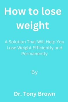 Paperback How To Lose Weight: A solution that will help you lose weight efficiently and permanently Book