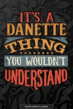 Paperback It's A Danette Thing You Wouldn't Understand: Danette Name Planner With Notebook Journal Calendar Personal Goals Password Manager & Much More, Perfect Book