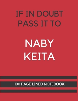 Paperback If In Doubt Pass It To Naby Keita: Naby Keita Themed Notebook/ Journal/ Notepad/ Diary For Liverpool, Teens, Adults and Kids - 100 Black Lined Pages W Book